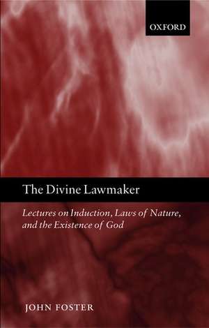 The Divine Lawmaker: Lectures on Induction, Laws of Nature, and the Existence of God de John Foster