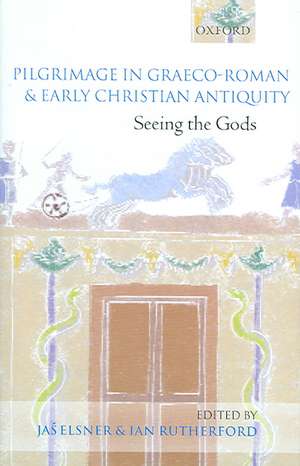 Pilgrimage in Graeco-Roman and Early Christian Antiquity: Seeing the Gods de Jas' Elsner