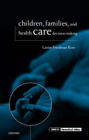 Children, Families, and Health Care Decision-Making de Lainie Friedman Ross