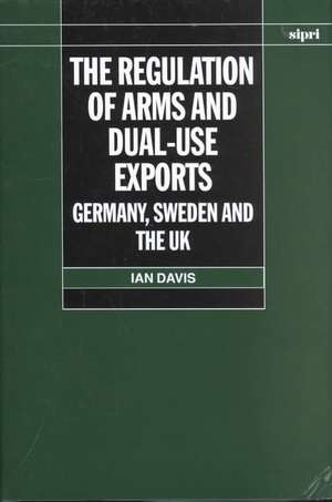 The Regulation of Arms and Dual-Use Exports: Germany, Sweden and the UK de Ian Davis