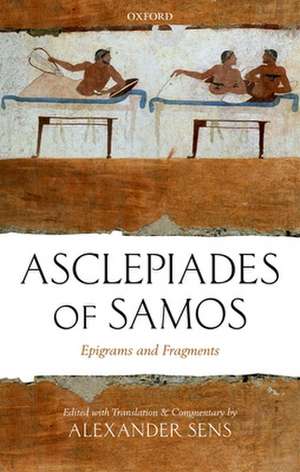 Asclepiades of Samos: Epigrams and Fragments de Alexander Sens