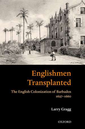 'Englishmen Transplanted': The English Colonization of Barbados 1627-1660 de Larry Gragg