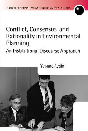 Conflict, Consensus, and Rationality in Environmental Planning: An Institutional Discourse Approach de Yvonne Rydin