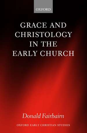 Grace and Christology in the Early Church de Donald Fairbairn