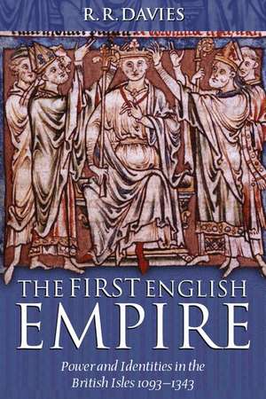 The First English Empire: Power and Identities in the British Isles 1093-1343 de R. R. Davies