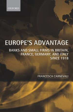 Europe's Advantage: Banks and Small Firms in Britain, France, Germany, and Italy since 1918 de Francesca Carnevali