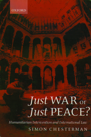 Just War or Just Peace?: Humanitarian Intervention and International Law de Simon Chesterman