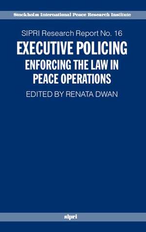 Executive Policing: Enforcing the Law in Peace Operations de Renata Dwan