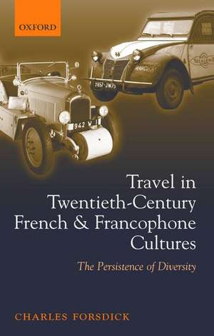 Travel in Twentieth-Century French and Francophone Cultures: The Persistence of Diversity de Charles Forsdick