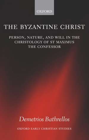 The Byzantine Christ: Person, Nature, and Will in the Christology of Saint Maximus the Confessor de Demetrios Bathrellos