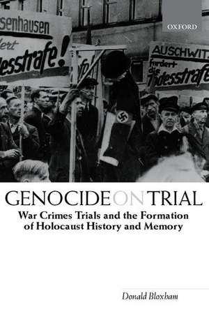 Genocide on Trial: War Crimes Trials and the Formation of Holocaust History and Memory de Donald Bloxham