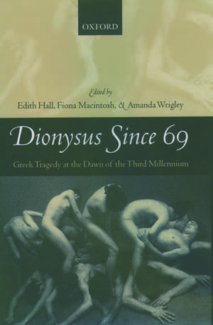 Dionysus Since 69: Greek Tragedy at the Dawn of the Third Millennium de Edith Hall