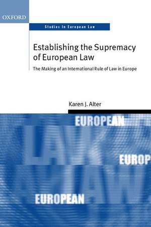 Establishing the Supremacy of European Law: The Making of an International Rule of Law in Europe de Karen J. Alter