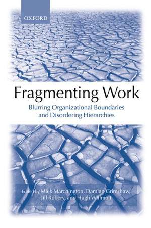 Fragmenting Work: Blurring Organizational Boundaries and Disordering Hierarchies de Mick Marchington