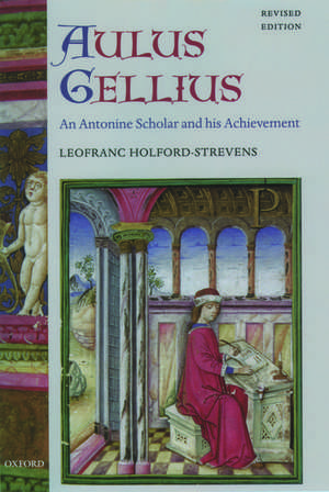 Aulus Gellius: An Antonine Scholar and his Achievement de Leofranc Holford-Strevens