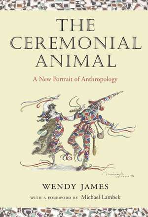 The Ceremonial Animal: A New Portrait of Anthropology de Wendy James