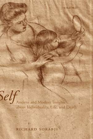 Self: Ancient and Modern Insights about Individuality, Life, and Death de Richard Sorabji