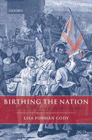 Birthing the Nation: Sex, Science, and the Conception of Eighteenth-Century Britons de Lisa Forman Cody