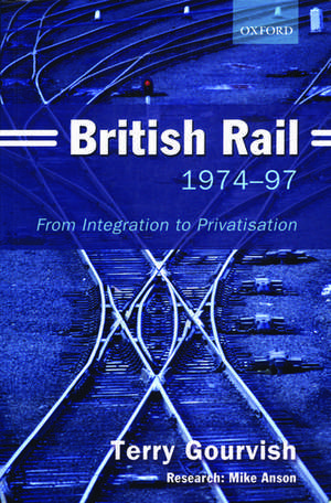 British Rail 1974-1997: From Integration to Privatisation de Terry Gourvish