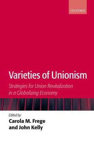 Varieties of Unionism: Strategies for Union Revitalization in a Globalizing Economy de Carola Frege