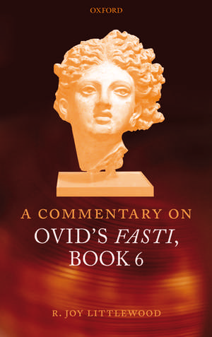 A Commentary on Ovid's Fasti, Book 6 de R. Joy Littlewood