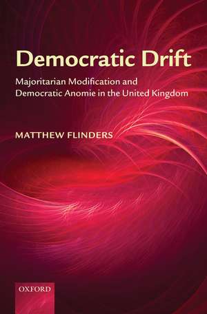 Democratic Drift: Majoritarian Modification and Democratic Anomie in the United Kingdom de Matthew Flinders