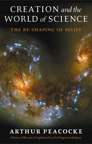 Creation and the World of Science: The Reshaping of Belief de A. R. Peacocke