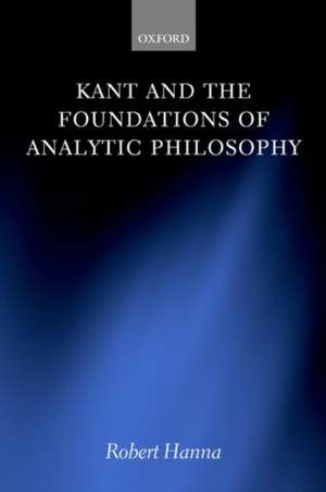 Kant and the Foundations of Analytic Philosophy de Robert Hanna