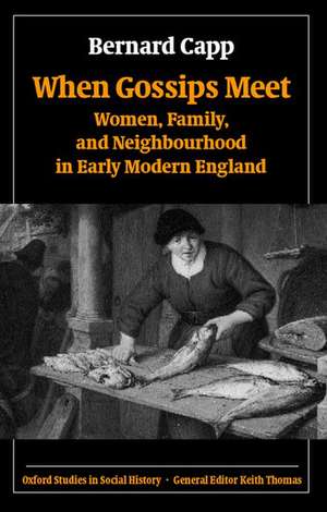 When Gossips Meet: Women, Family, and Neighbourhood in Early Modern England de Bernard Capp