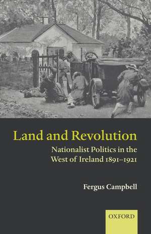 Land and Revolution: Nationalist Politics in the West of Ireland 1891-1921 de Fergus Campbell