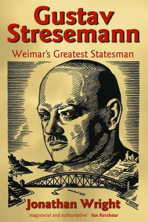 Gustav Stresemann: Weimar's Greatest Statesman de Jonathan Wright