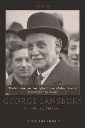 George Lansbury: At the Heart of Old Labour de John Shepherd