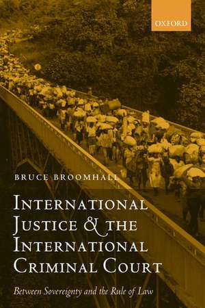 International Justice and the International Criminal Court: Between Sovereignty and the Rule of Law de Bruce Broomhall