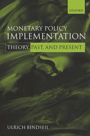 Monetary Policy Implementation: Theory, past, and present de Ulrich Bindseil