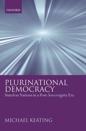 Plurinational Democracy: Stateless Nations in a Post-Sovereignty Era de Michael Keating