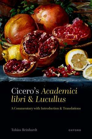 Cicero's Academici libri and Lucullus: A Commentary with Introduction and Translations de Tobias Reinhardt