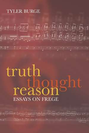 Truth, Thought, Reason: Essays on Frege de Tyler Burge