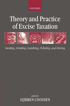 Theory and Practice of Excise Taxation: Smoking, Drinking, Gambling, Polluting, and Driving de Sijbren Cnossen