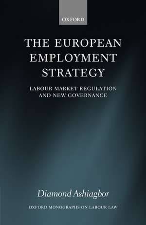 The European Employment Strategy: Labour Market Regulation and New Governance de Diamond Ashiagbor