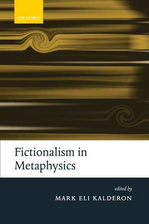 Fictionalism in Metaphysics de Mark Eli Kalderon