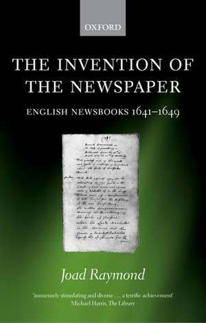 The Invention of the Newspaper: English Newsbooks 1641-1649 de Joad Raymond