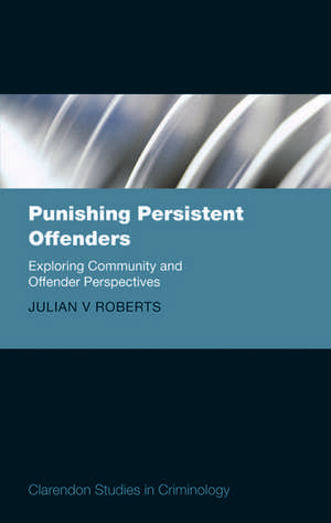 Punishing Persistent Offenders: Exploring Community and Offender Perspectives de Julian V. Roberts