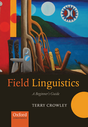 Field Linguistics: A Beginner's Guide de Terry Crowley