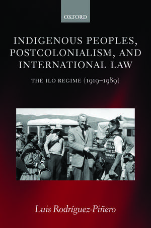 Indigenous Peoples, Postcolonialism, and International Law: The ILO Regime (1919-1989) de Luis Rodríguez-Piñero