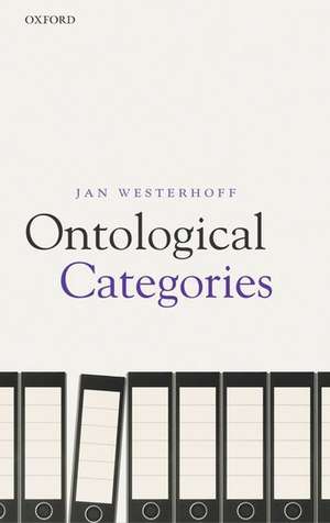 Ontological Categories: Their Nature and Significance de Jan Westerhoff