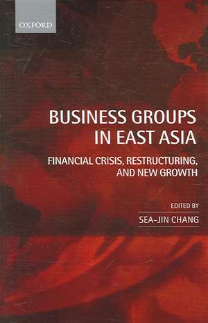 Business Groups in East Asia: Financial Crisis, Restructuring, and New Growth de Sea-Jin Chang