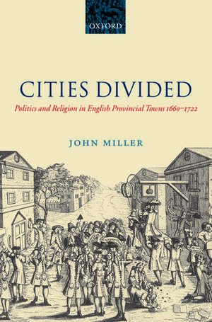 Cities Divided: Politics and Religion in English Provincial Towns 1660-1722 de John Miller