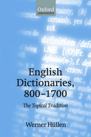 English Dictionaries, 800-1700: The Topical Tradition de Werner Hüllen