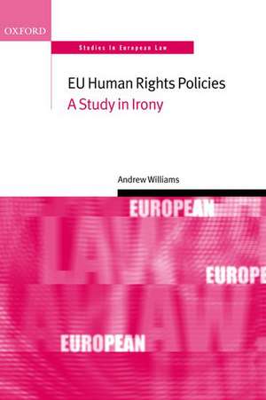 EU Human Rights Policies: A Study in Irony de Andrew Williams