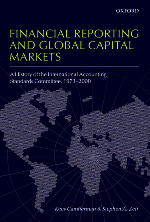 Financial Reporting and Global Capital Markets: A History of the International Accounting Standards Committee, 1973-2000 de Kees Camfferman